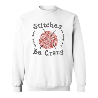Womens Knitting Club Humor Yarn Lover Stitches Be Crazy Sweatshirt | Mazezy
