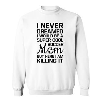 Womens Never Thought I'd Be Super Cool Soccer Mom Sports Sweatshirt | Mazezy