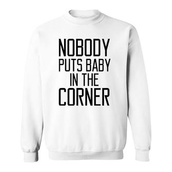Womens Nobody Puts Baby In The Corner Funny Saying Women Sweatshirt | Mazezy
