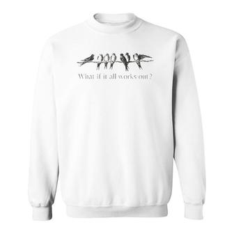 Womens What If It All Works Out 7 Birds On An Branch Sweatshirt | Mazezy