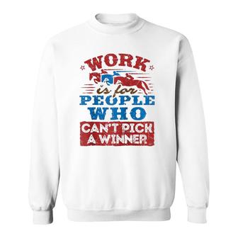 Work Is For People Who Can't Pick A Winner Horse Race Raglan Baseball Tee Sweatshirt | Mazezy