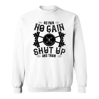 Workout Funny Gift - No Pain No Gain Shut Up And Train Sweatshirt | Mazezy