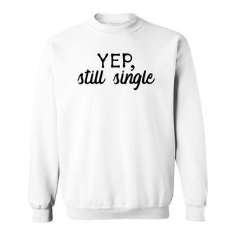 Yep, Still Single Holidays Gift Sweatshirt | Mazezy