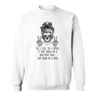 Yes I Cuss Yes I Drink If That Makes Me Bad Mom Mother's Day Sweatshirt | Mazezy