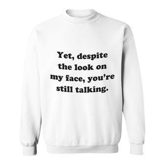 Yet Despite The Look On My Face Sweatshirt | Mazezy