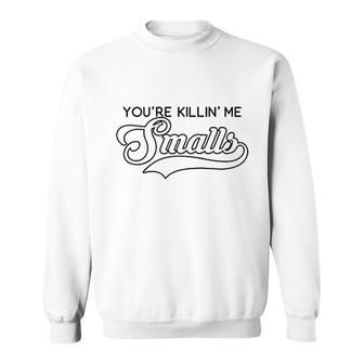 You Are Killin Me Smalls Funny Baseball Sweatshirt | Mazezy