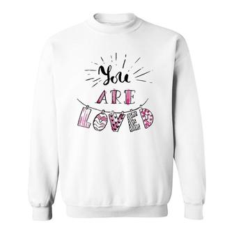 You Are Loved Happy Valentine's Day Sweatshirt | Mazezy