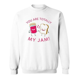 You Are Totally My Jam Funny Peanut Butter And Jelly Lovers Sweatshirt | Mazezy