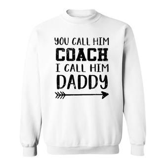 You Call Him Coach I Call Him Daddy Sweatshirt | Mazezy
