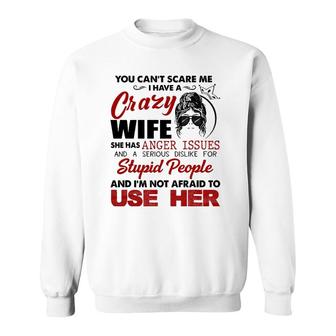 You Can't Scare Me, I Have A Crazy Wife Sweatshirt | Mazezy