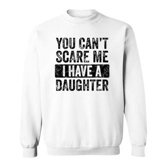 You Can't Scare Me I Have A Daughter Retro Vintage Funny Dad Sweatshirt | Mazezy