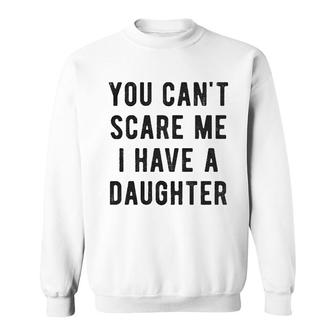 You Cant Scare Me I Have A Daughter Sweatshirt | Mazezy