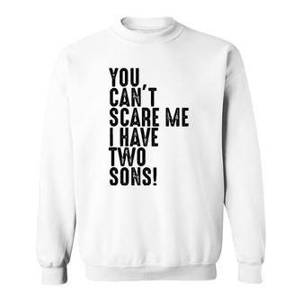 You Can't Scare Me I Have Two Sons Father's Day Gift Sweatshirt | Mazezy