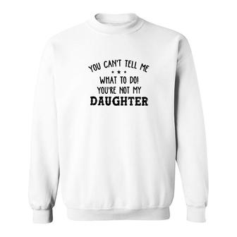 You Cant Tell Me What To Do Daughter Sweatshirt | Mazezy