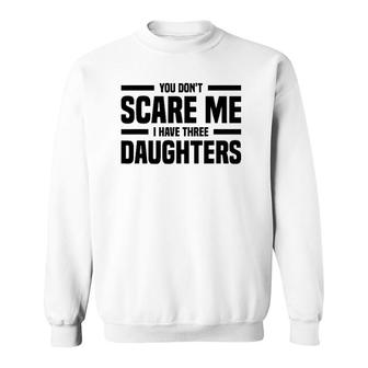 You Don't Scare Me I Have Three Daughters Funny Father's Day Sweatshirt | Mazezy