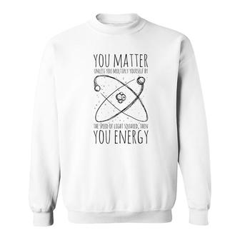 You Matter You Energy Sweatshirt | Mazezy