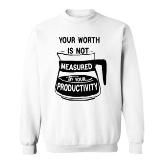 Your Worth Is Not Measured By Your Productivity Sweatshirt | Mazezy