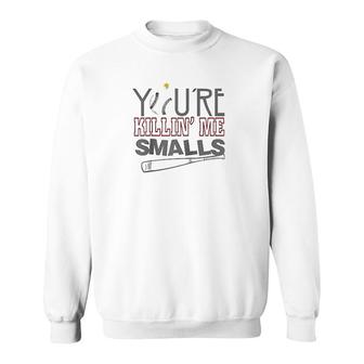 You're Killin' Me Smalls Sweatshirt | Mazezy