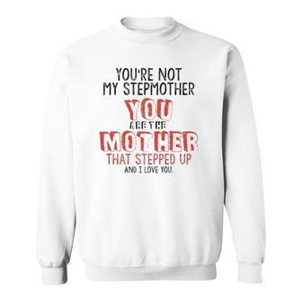 Youre Not The Stepmother You Are Mother That Stepped Up Love Sweatshirt | Mazezy
