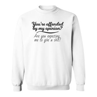 You're Offended By My Opinion Funny Sarcastic Saying Gifts Sweatshirt | Mazezy