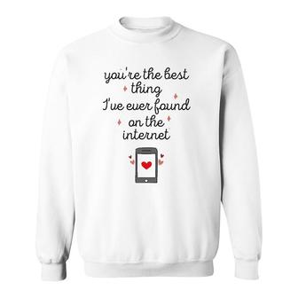 You're The Best Thing I've Ever Found On The Internet Sweatshirt | Mazezy