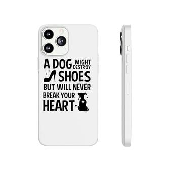 A Dog Might Destroy Shoes But Will Never Break Your Heart Funny Dog Owner Phonecase iPhone