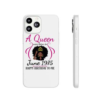 A Queen Was Born In June 1975 Happy Birthday 47 Years To Me Phonecase iPhone | Mazezy