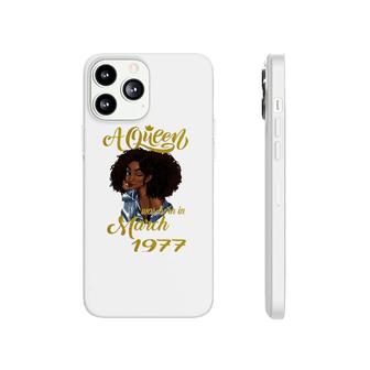 A Queen Was Born In March 1977 45Th Birthday Gift Phonecase iPhone | Mazezy