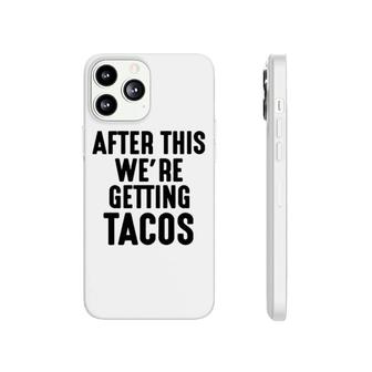 After This We're Getting Tacos Phonecase iPhone | Mazezy
