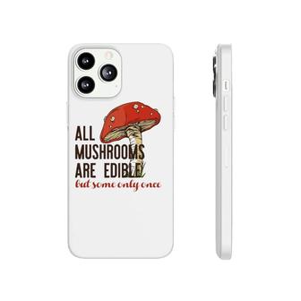 All Mushrooms Are Edible But Some Only Once Funny Meme Phonecase iPhone | Mazezy