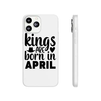 April Man Kings Are Born In April Birthday Phonecase iPhone - Seseable