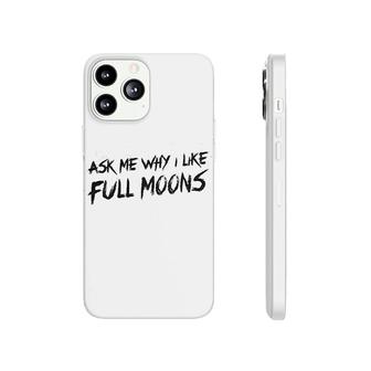 Ask Me Why I Like Full Moons Phonecase iPhone | Mazezy