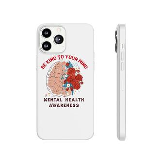 Be Kind To Your Mind Mental Health Awareness Matters Gifts Phonecase iPhone