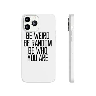 Be Weird Be Random Be Who You Are Meaning Phonecase iPhone | Mazezy