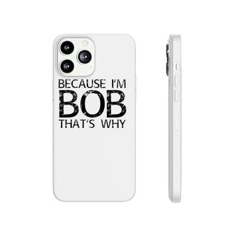 Because I'm Bob That's Why Funny Personalized Name Gift Phonecase iPhone | Mazezy