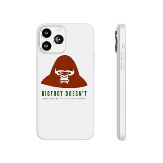 Bigfoot Doesn't Believe In You Either Funny Humor Phonecase iPhone | Mazezy