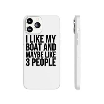 Boat Funny Gift - I Like My Boat And Maybe Like 3 People Phonecase iPhone | Mazezy