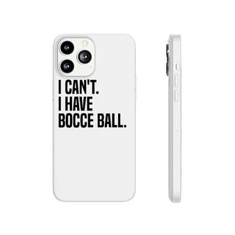 Bocce Ball Player I Can't I Have Bocce Ball Phonecase iPhone | Mazezy