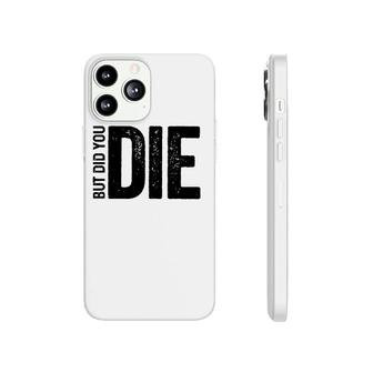 But Did You Die Funny Motivational Sarcastic Gym Workout Phonecase iPhone | Mazezy