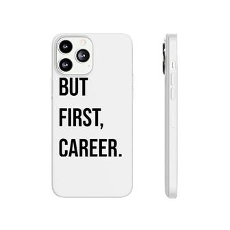 But First Career Funny Gift Phonecase iPhone | Mazezy