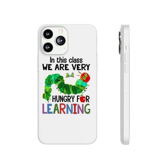 Caterpillar In This Class We Are Very Hungry For Learning Phonecase iPhone | Mazezy CA