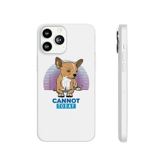 Chihuahua Cannot Today Phonecase iPhone | Mazezy