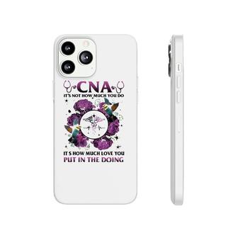 Cna It's Not How Much You Do It's How Much Love Nurse Phonecase iPhone | Mazezy
