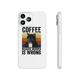 Coffee Because Murder Is Wrong Angry Cat Coffee Funny Quote Phonecase iPhone | Mazezy