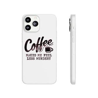 Coffee Makes Me Feel Less Murdery Phonecase iPhone | Mazezy