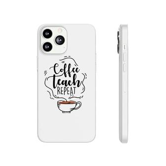 Coffee Teach Repeat Gift For Teacher Appreciation Day Phonecase iPhone | Mazezy