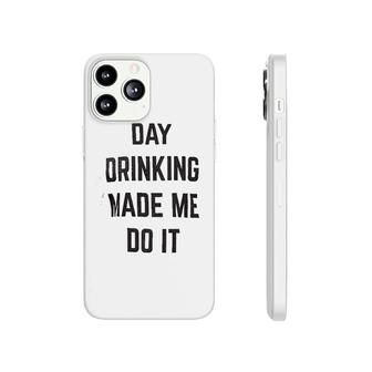Day Drinking Made Me Do It Phonecase iPhone | Mazezy