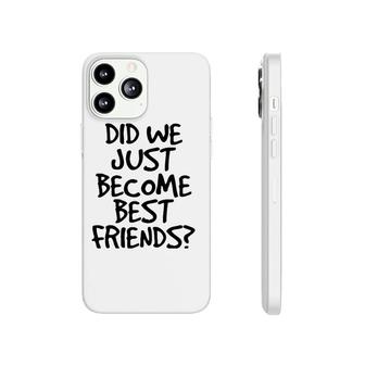 Did We Just Become Best Friends Funny Meme Gift Idea Phonecase iPhone | Mazezy DE
