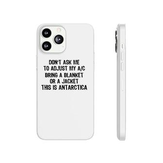 Don't Ask Me To Adjust My AC Bring A Blanket Or A Jacket This Is Antarctica Phonecase iPhone | Mazezy