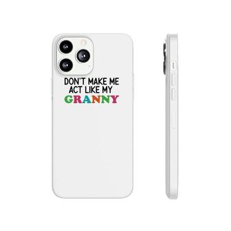 Dont Make Me Act Like My Granny Phonecase iPhone | Mazezy